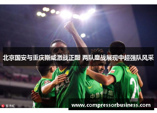 北京国安与重庆斯威激战正酣 两队鏖战展现中超强队风采