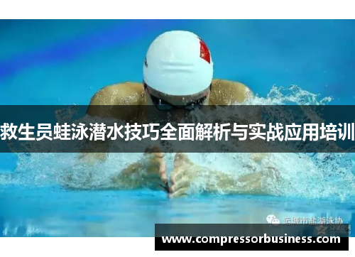 救生员蛙泳潜水技巧全面解析与实战应用培训