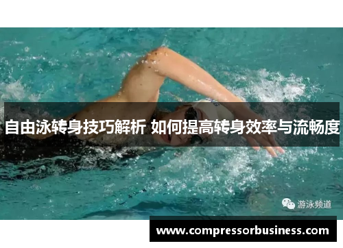 自由泳转身技巧解析 如何提高转身效率与流畅度