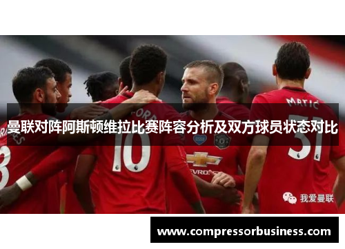 曼联对阵阿斯顿维拉比赛阵容分析及双方球员状态对比